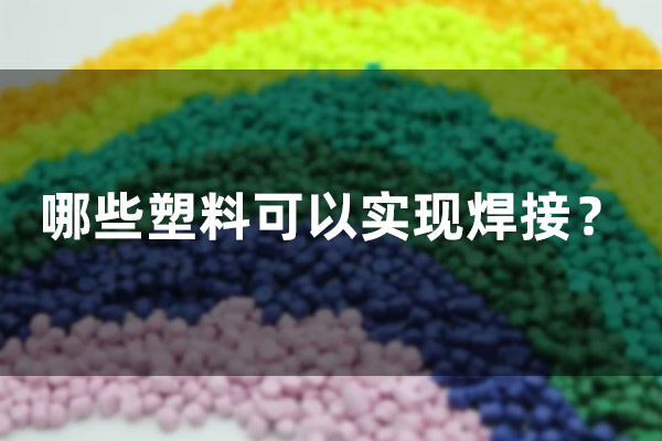 哪些塑料可以實(shí)現(xiàn)焊接？