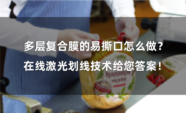 多層復(fù)合膜的易撕口怎么做？ 在線激光劃線技術(shù)給您答案！